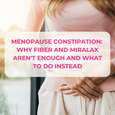 Menopause Constipation: Why fiber and Miralax Aren't Enough and What to Do Instead